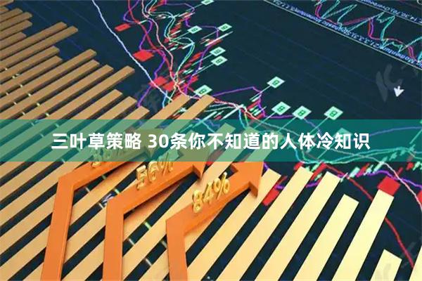 三叶草策略 30条你不知道的人体冷知识